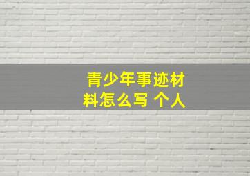 青少年事迹材料怎么写 个人